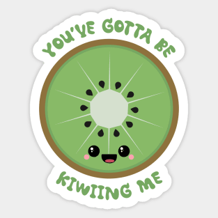 You've Gotta Be Kiwiing Me Sticker